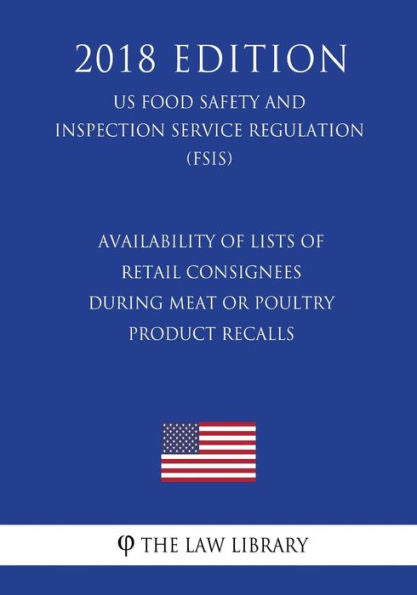 Availability of Lists of Retail Consignees During Meat or Poultry Product Recalls (US Food Safety and Inspection Service Regulation) (FSIS) (2018 Edition)