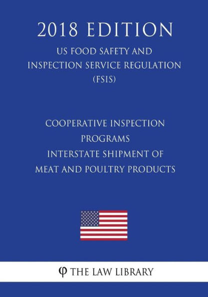 Cooperative Inspection Programs - Interstate Shipment of Meat and Poultry Products (US Food Safety and Inspection Service Regulation) (FSIS) (2018 Edition)