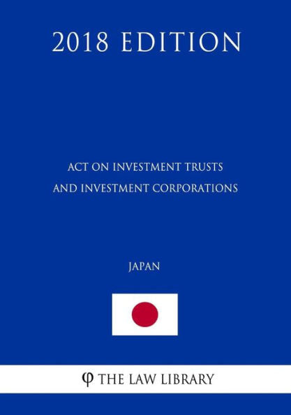Act on Investment Trusts and Investment Corporations (Japan) (2018 Edition)