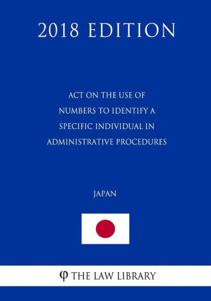 Act on the Use of Numbers to Identify a Specific Individual in Administrative Procedures (Japan) (2018 Edition)