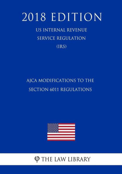 AJCA Modifications to the Section 6011 Regulations (US Internal Revenue Service Regulation) (IRS) (2018 Edition)