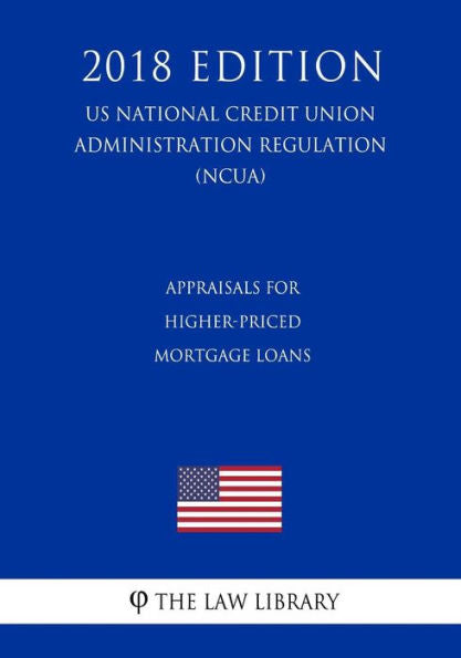 Appraisals for Higher-Priced Mortgage Loans (US National Credit Union Administration Regulation) (NCUA) (2018 Edition)