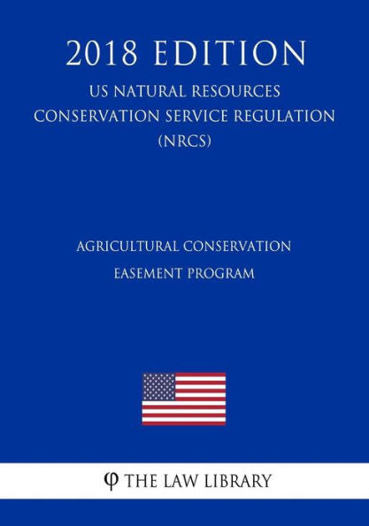 Agricultural Conservation Easement Program (US Natural Resources Conservation Service Regulation) (NRCS) (2018 Edition)