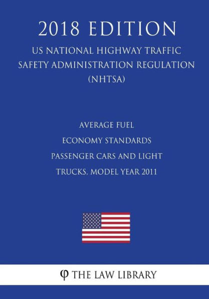 Average Fuel Economy Standards - Passenger Cars and Light Trucks, Model Year 2011 (US National Highway Traffic Safety Administration Regulation) (NHTSA) (2018 Edition)