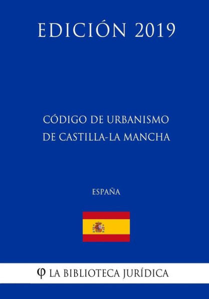 Código de Urbanismo de Castilla-La Mancha (España) (Edición 2019) (Spanish Edition)