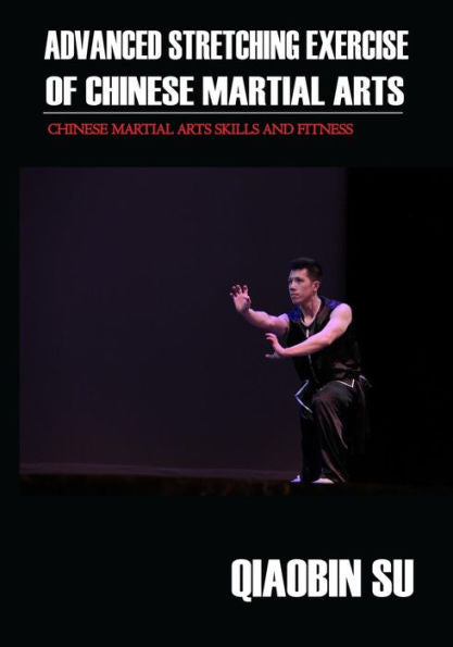 Advanced Stretching Exercise: of Chinese Martial Arts (Chinese Martial Arts Skills and Fitness)