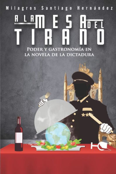A la mesa del tirano: Poder y gastronomía en la novela de la dictadura (Spanish Edition)
