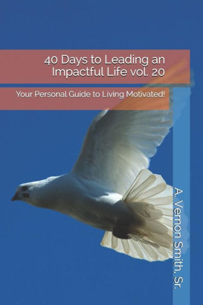 40 Days to Leading an Impactful Life vol. 20: Your Personal Guide to Living Motivated!