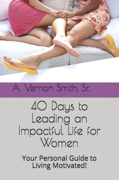 40 Days to Leading an Impactful Life for Women: Your Personal Guide to Living Motivated!