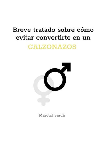 Breve tratado sobre cómo evitar convertirte en un calzonazos (Spanish Edition)