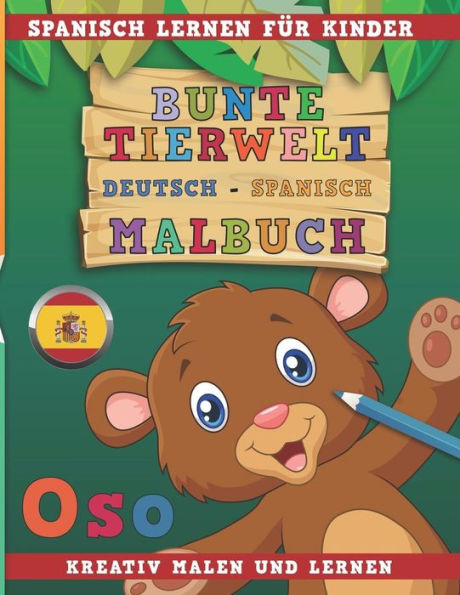 Bunte Tierwelt Deutsch - Spanisch Malbuch. Spanisch lernen für Kinder. Kreativ malen und lernen. (German Edition)