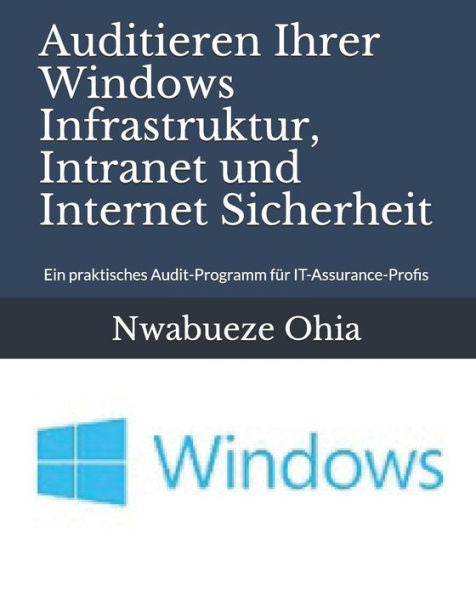 Auditieren Ihrer Windows Infrastruktur, Intranet und Internet Sicherheit: Ein praktisches Audit-Programm für IT-Assurance-Profis (German Edition)