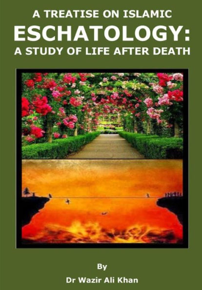 A TREATISE ON ISLAMIC ESCHATOLOGY: A STUDY OF THE LIFE AFTER DEATH