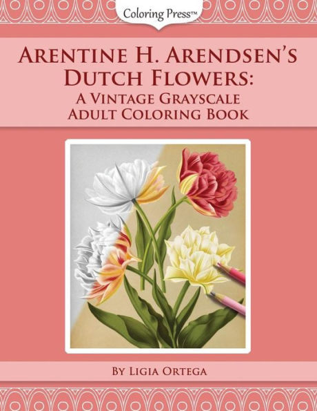 Arentine H. Arendsen's Dutch Flowers: A Vintage Grayscale Adult Coloring Book (Vintage Grayscale Adult Coloring Books)