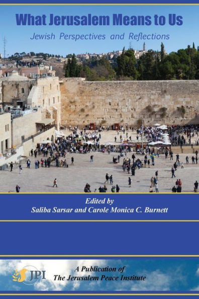 What Jerusalem Means To Us: Jewish Perspectives And Reflections: