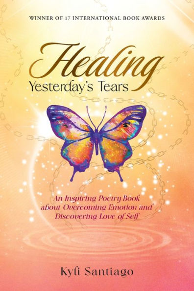 Healing Yesterday'S Tears: An Inspiring Poetry Book About Overcoming Emotion And Discovering Love Of Self