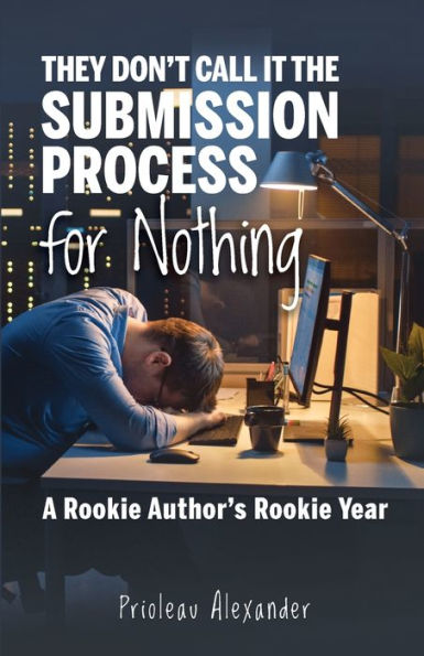 They Don'T Call It The Submission Process For Nothing: A Rookie Author'S Rookie Year