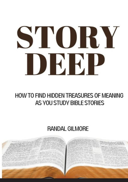 Story Deep: How To Find Hidden Treasures Of Meaning As You Study Bible Stories