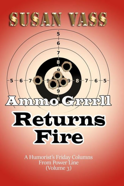 Ammo Grrrll Returns Fire: A Humorist's Friday Columns For Power Line (Volume 3) (Ammo Grrrll Never Misses)