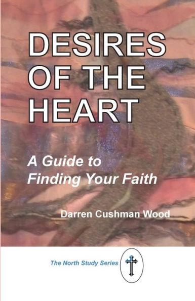 Desires Of The Heart: A Guide To Finding Your Faith