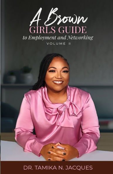 A Brown Girls Guide To Employment And Networking Volume Ii