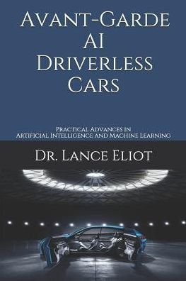 Avant-Garde AI Driverless Cars: Practical Advances in Artificial Intelligence and Machine Learning