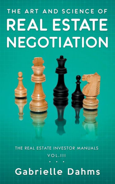 The Art And Science Of Real Estate Negotiation: Skills, Strategies, Tactics (The Real Estate Investor Manual)