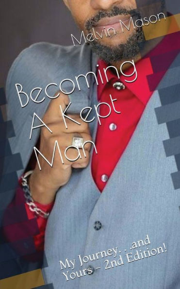 Becoming A Kept Man: My Journey. . .and Yours - 2nd Edition!