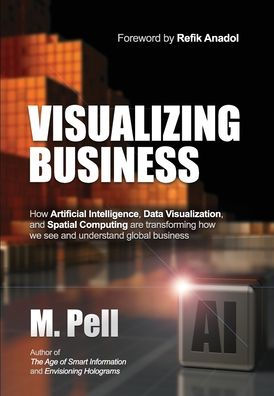 Visualizing Business: How Artificial Intelligence, Data Visualization, And Spatial Computing Are Transforming How We See And Understand Global Business