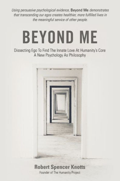 Beyond Me: Dissecting Ego To Find The Innate Love At Humanity's Core/ A New Psychology As Philosophy