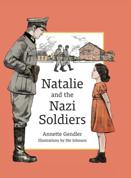 Natalie And The Nazi Soldiers: The Story Of A Hidden Child In France During The Holocaust