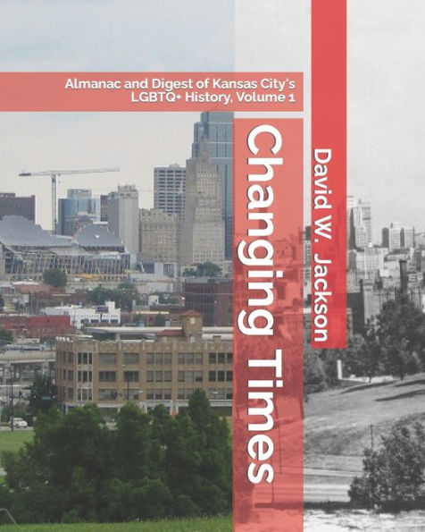 Changing Times: Almanac And Digest Of Kansas City's Lgbtq+ History. Volume 1: Almanac, 1812-1965