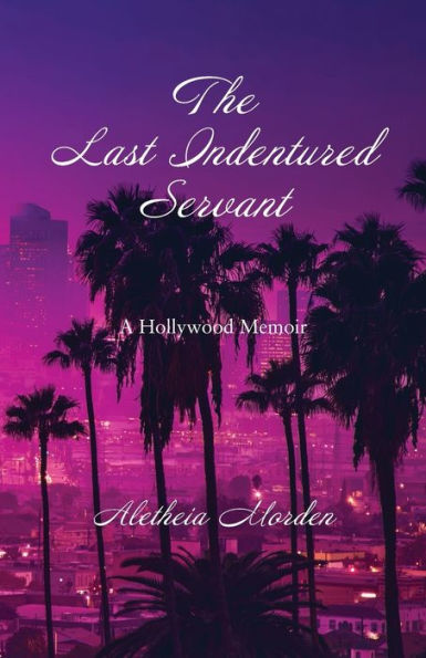 The Last Indentured Servant: A Hollywood Memoir