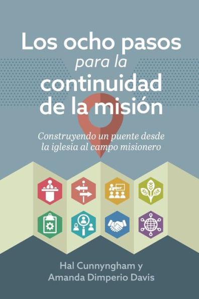 Los Ocho Pasos Para La Continuidad De La Misión: Construyendo Un Puente Desde La Iglesia Al Campo Misionero (Spanish Edition)