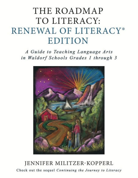 The Roadmap To Literacy Renewal Of Literacy Edition: A Guide To Teaching Language Arts In Waldorf Schools Grades 1 Through 3