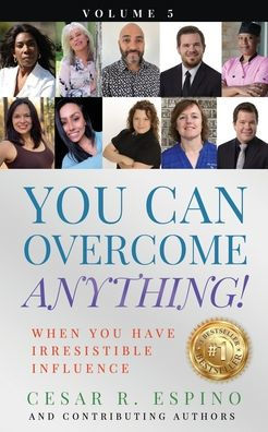 You Can Overcome Anything!: Volume 5 When You Have Irresistible Influence