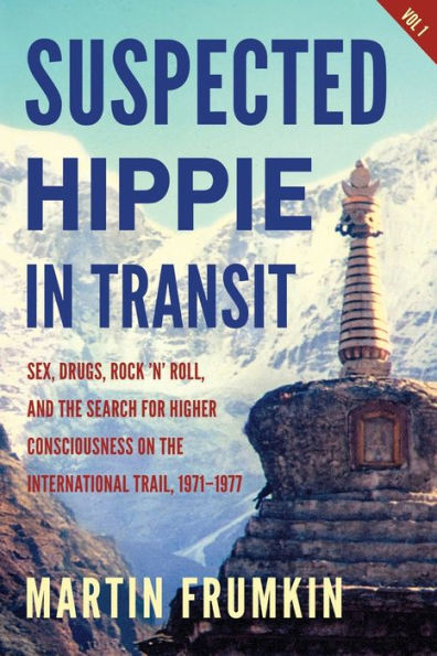 Suspected Hippie In Transit: Sex, Drugs, Rock ’N’ Roll, And Search For Higher Consciousness On The International Trail, 1971–1977