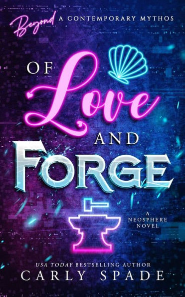 Of Love And Forge: A Neosphere Novel (Beyond A Contemporary Mythos)