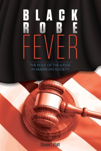 Black Robe Fever: The Role Of The Judge In American Society (The Pursuit Of Justice Series)