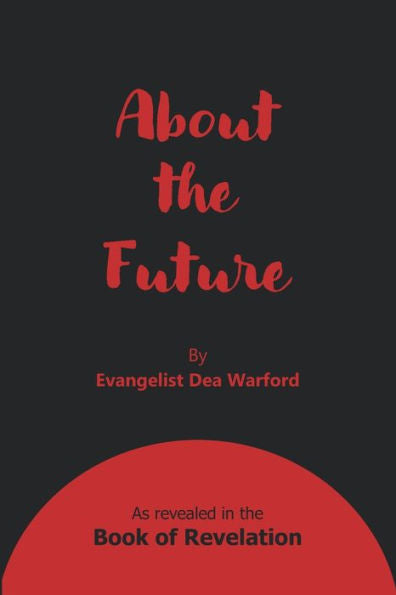 About The Future: As Revealed In The Book Of Revelation