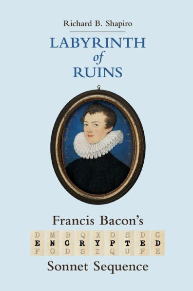 Labyrinth Of Ruins: Francis Bacon'S Encrypted Sonnet Sequence
