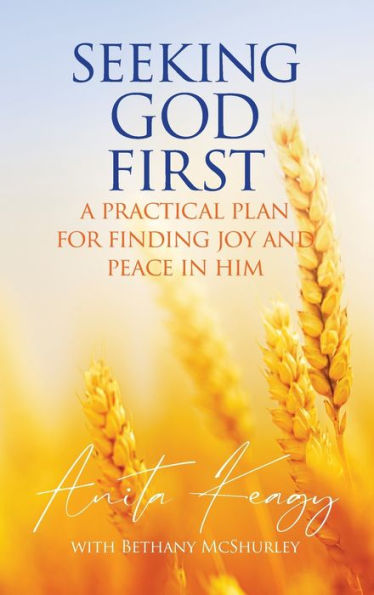 Seeking God First: A Practical Plan For Finding Joy And Peace In Him