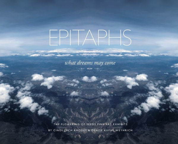 Epitaphs - What Dreams May Come: The Flowering Of Seeds Fine Art Exhibits