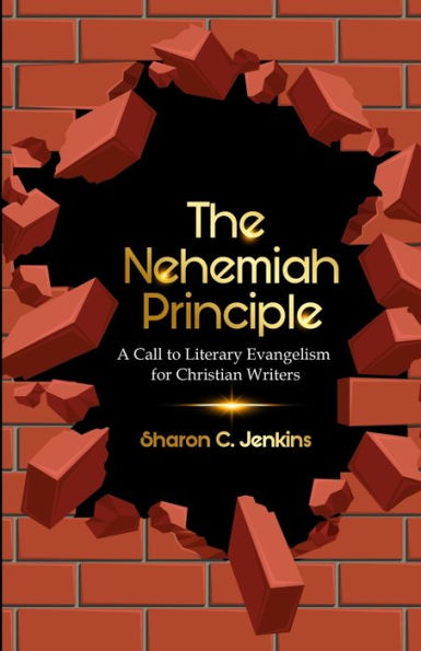 The Nehemiah Principle: A Call To Literary Evangelism For Christian Writers