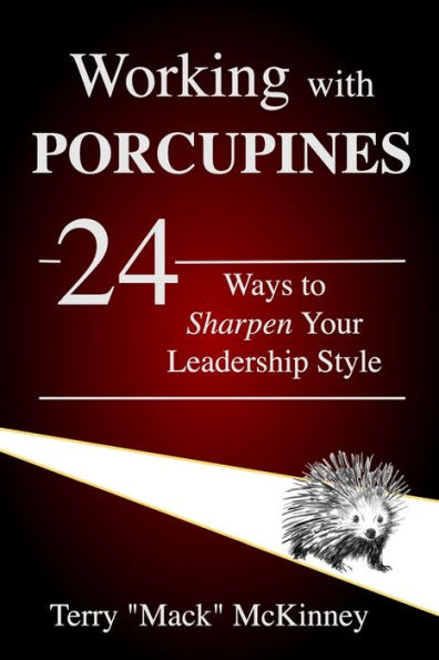 Working With Porcupines: 24 Ways To Sharpen Your Leadership Style (Still Working With Porcupines)