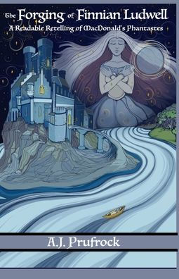 The Forging Of Finnian Ludwell: A Readable Retelling Of Macdonald’S Phantastes (Tales Of Re-Enchantment)