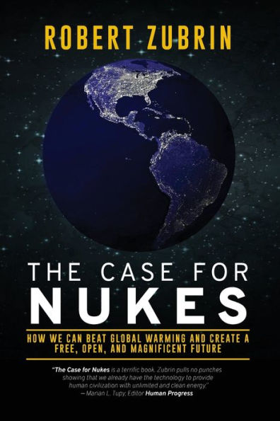 The Case For Nukes: How We Can Beat Global Warming And Create A Free, Open, And Magnificent Future