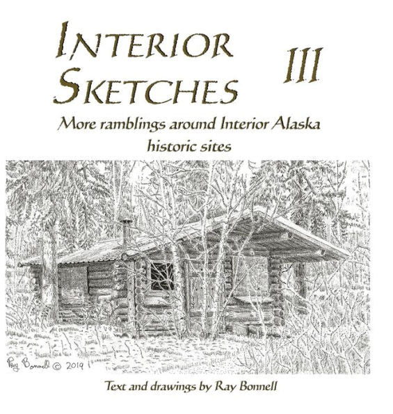 Interior Sketches Iii: More Ramblings Around Interior Alaska Historic Sites (Interior Sketches: Ramblings Around Interior Alaska Historic Sites)