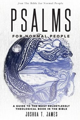 Psalms For Normal People: A Guide To The Most Relentlessly Theological Book In The Bible (The Bible For Normal People Book)