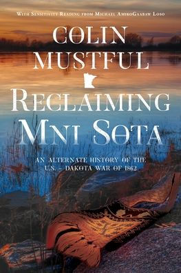 Reclaiming Mni Sota: An Alternate History Of The U.S. - Dakota War Of 1862